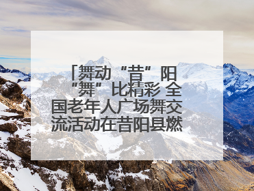 舞动“昔”阳 “舞”比精彩 全国老年人广场舞交流活动在昔阳县燃情启幕