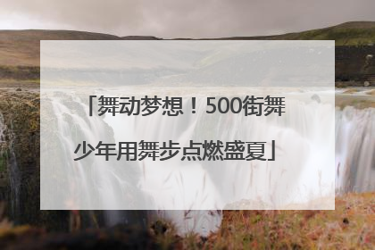 舞动梦想！500街舞少年用舞步点燃盛夏