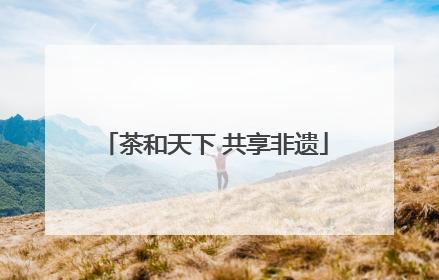 茶和天下 共享非遗