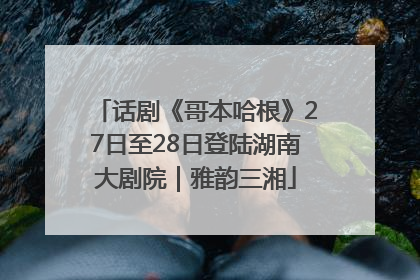 话剧《哥本哈根》27日至28日登陆湖南大剧院｜雅韵三湘
