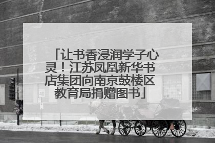 让书香浸润学子心灵！江苏凤凰新华书店集团向南京鼓楼区教育局捐赠图书
