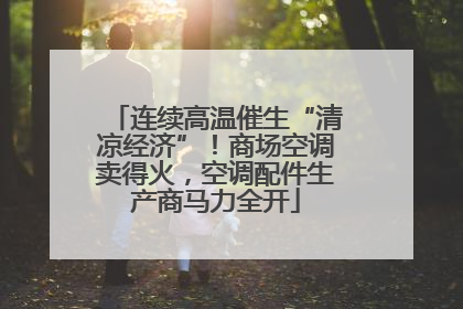 连续高温催生“清凉经济”！商场空调卖得火，空调配件生产商马力全开