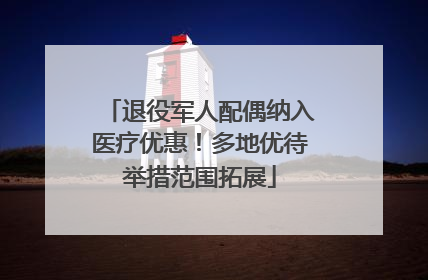 退役军人配偶纳入医疗优惠！多地优待举措范围拓展