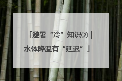 避暑“冷”知识②｜水体降温有“延迟”
