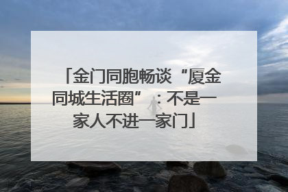 金门同胞畅谈“厦金同城生活圈”：不是一家人不进一家门