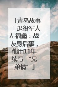 青岛故事｜退役军人左福鑫：战友身后事，他用11年续写 “兄弟情”