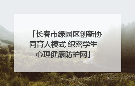 长春市绿园区创新协同育人模式 织密学生心理健康防护网