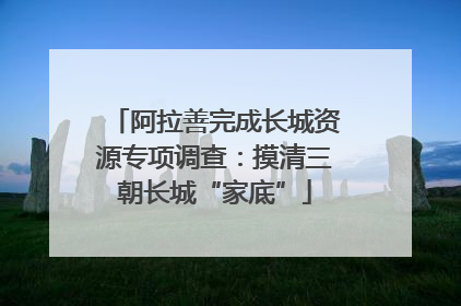 阿拉善完成长城资源专项调查：摸清三朝长城“家底”