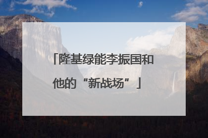 隆基绿能李振国和他的“新战场”