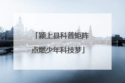 颍上县科普矩阵点燃少年科技梦