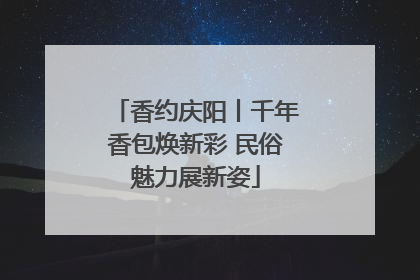 香约庆阳丨千年香包焕新彩 民俗魅力展新姿