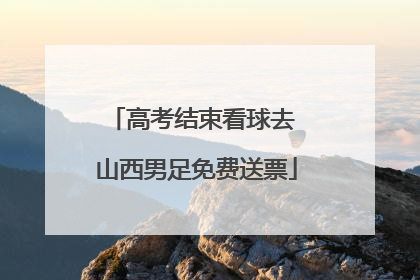 高考结束看球去 山西男足免费送票