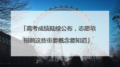 高考成绩陆续公布，志愿填报前这些重要概念要知道