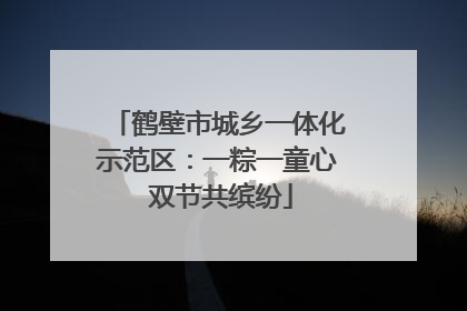鹤壁市城乡一体化示范区：一粽一童心 双节共缤纷