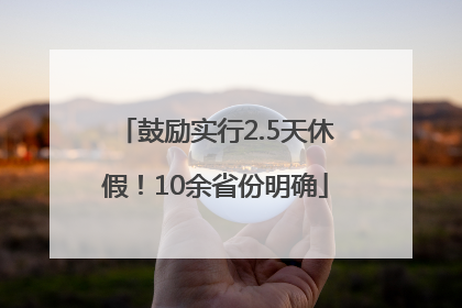 鼓励实行2.5天休假！10余省份明确