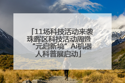 11场科技活动来袭 珠晖区科技活动周暨“元启新境”Ai机器人科普展启动