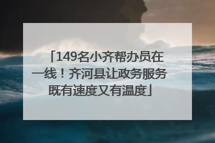 149名小齐帮办员在一线！齐河县让政务服务既有速度又有温度