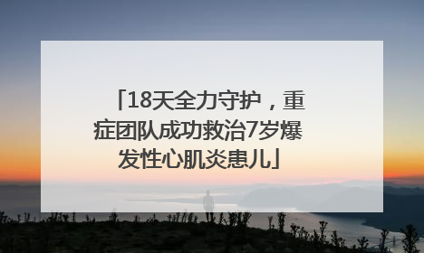 18天全力守护，重症团队成功救治7岁爆发性心肌炎患儿