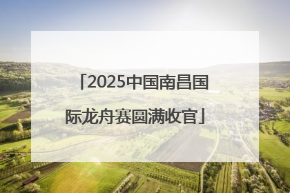 2025中国南昌国际龙舟赛圆满收官