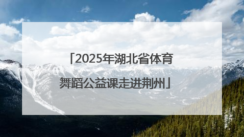 2025年湖北省体育舞蹈公益课走进荆州