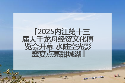 2025内江第十三届大千龙舟经贸文化博览会开幕 水陆空光影盛宴点亮甜城湖