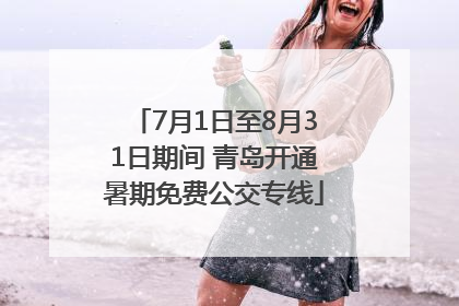 7月1日至8月31日期间 青岛开通暑期免费公交专线