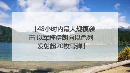 48小时内最大规模袭击 以军称伊朗向以色列发射超20枚导弹