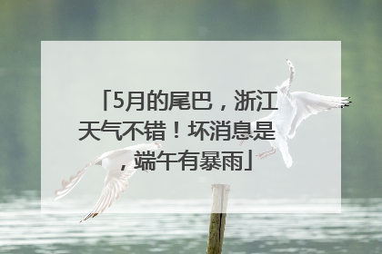 5月的尾巴，浙江天气不错！坏消息是，端午有暴雨