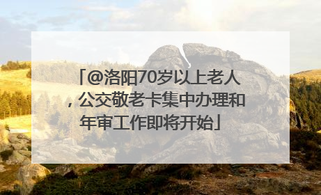 @洛阳70岁以上老人，公交敬老卡集中办理和年审工作即将开始