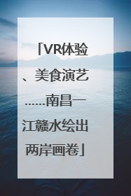 VR体验、美食演艺……南昌一江赣水绘出两岸画卷